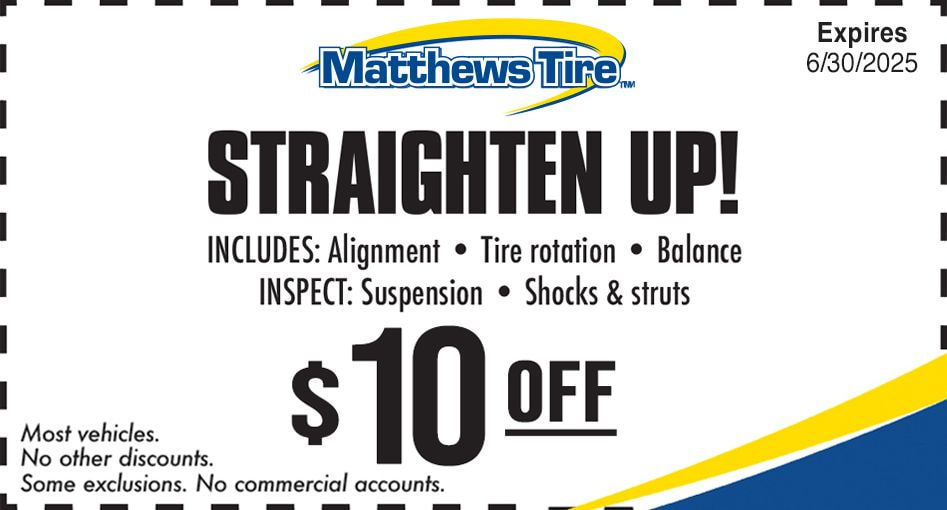 Matthew Tire straighten up special. $10 off alignment, tire rotation and balance